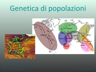 Genetica di popolazioni

Guido Barbujani
Dip. Scienze della Vita e Biotecnologie
Università di Ferrara

g.barbujani@unife.it

 