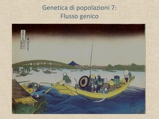 Genetica di popolazioni 7:
Flusso genico
 