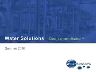 Water Solutions Clearly uncomplicated.™ Summer 2010 
