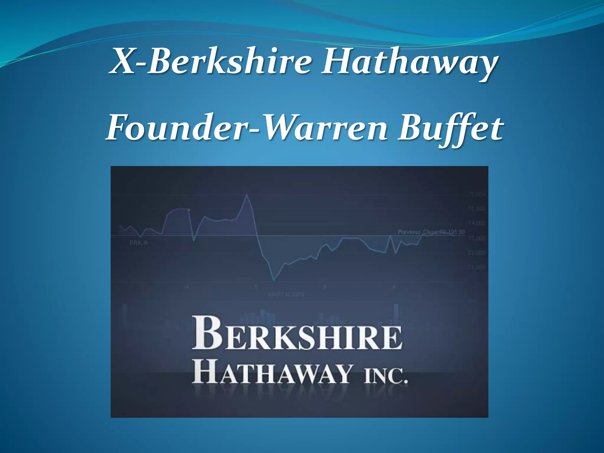 X-Berkshire Hathaway
Founder-Warren Buffet
 