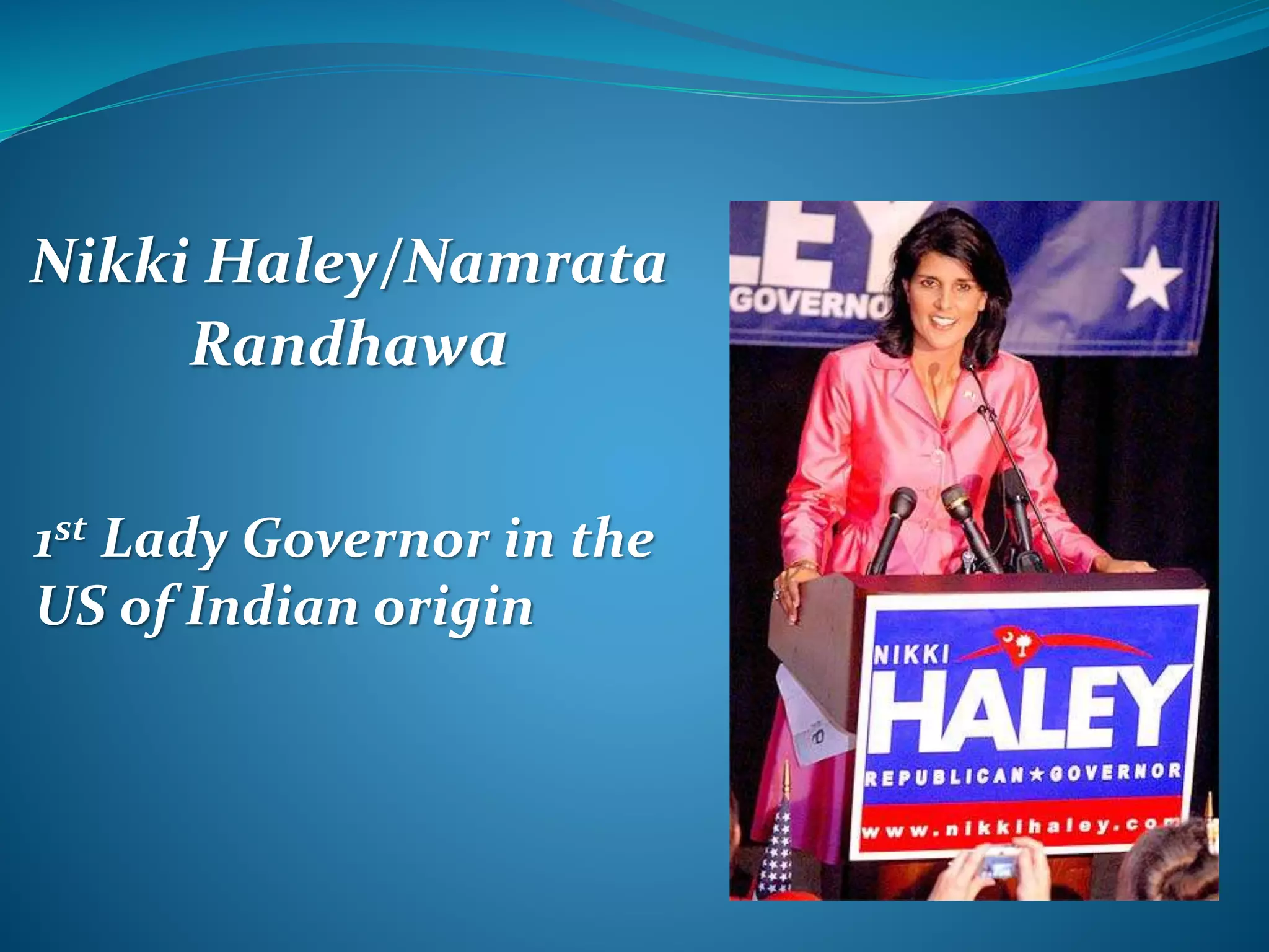 Nikki Haley/Namrata
Randhawa
1st Lady Governor in the
US of Indian origin
 