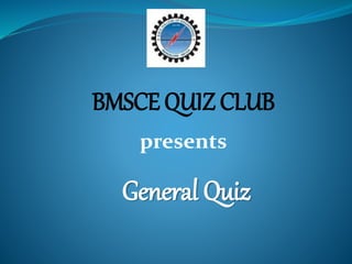 BMSCE QUIZ CLUB
General Quiz
presents
 