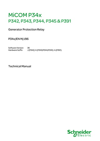 MiCOM P34x
P342, P343, P344, P345 & P391
Generator Protection Relay
P34x/EN M/J96
Software Version 36
Hardware Suffix J (P342) K (P343/P344/P345) A (P391)
Technical Manual
 