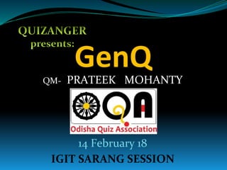 GenQ
QM- PRATEEK MOHANTY
14 February 18
IGIT SARANG SESSION
 