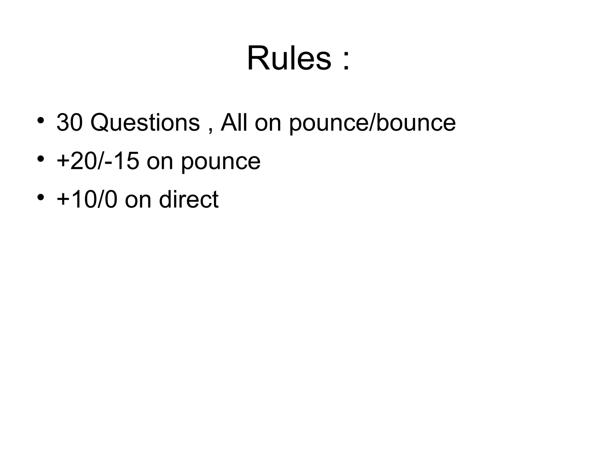 Rules :

30 Questions , All on pounce/bounce

+20/-15 on pounce

+10/0 on direct
 