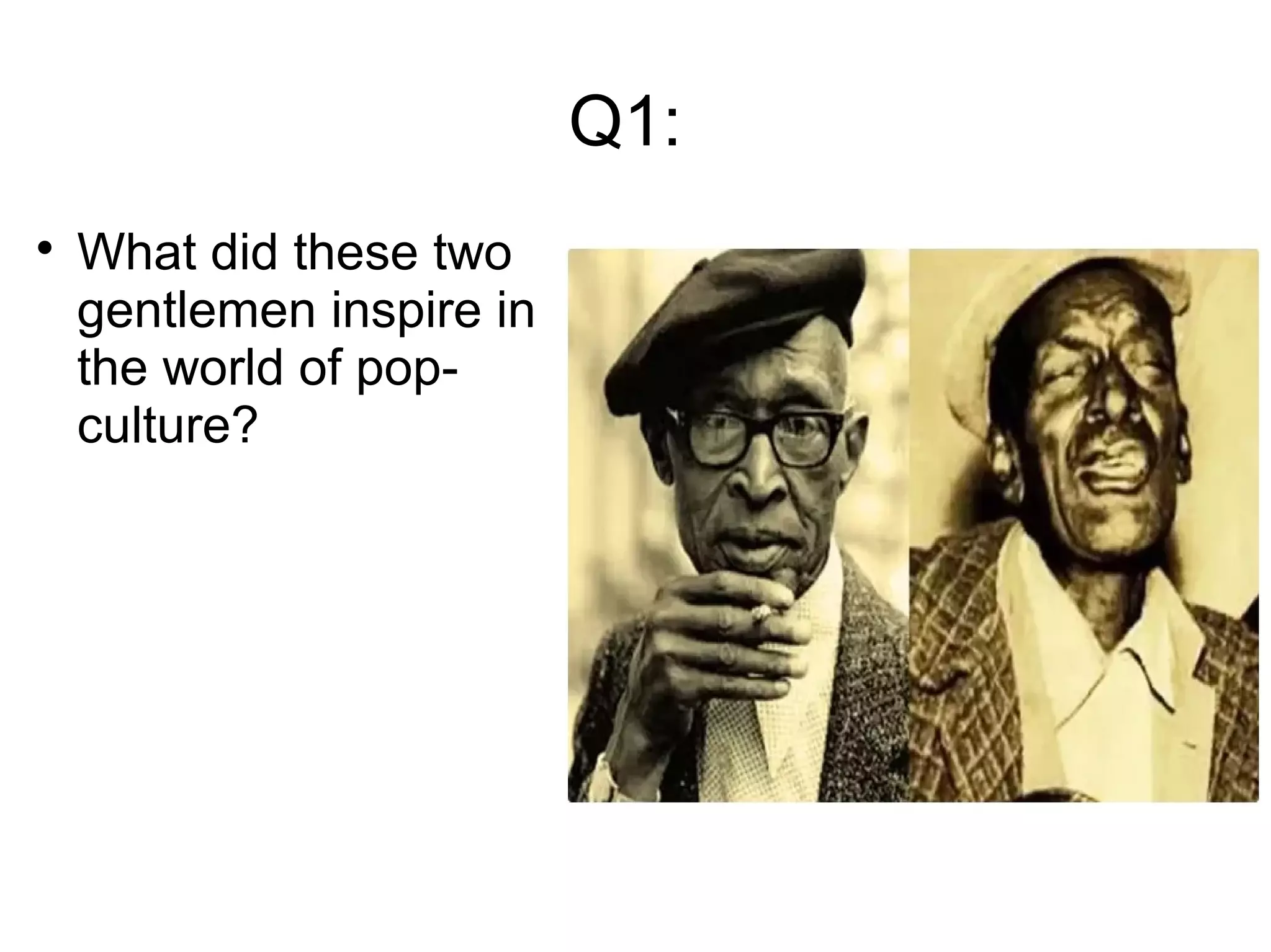 Q1:

What did these two
gentlemen inspire in
the world of pop-
culture?
 
