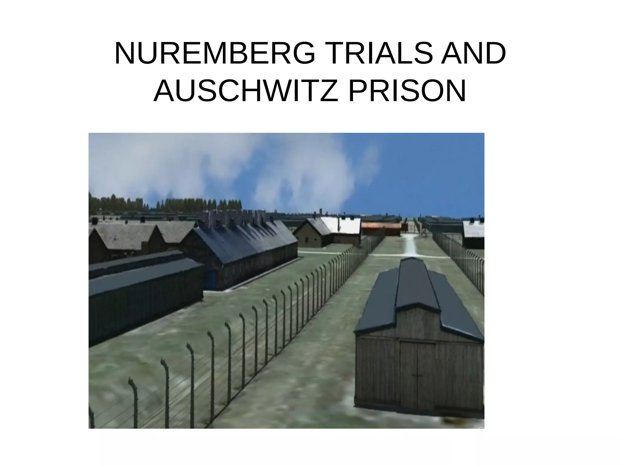 NUREMBERG TRIALS AND
AUSCHWITZ PRISON
 