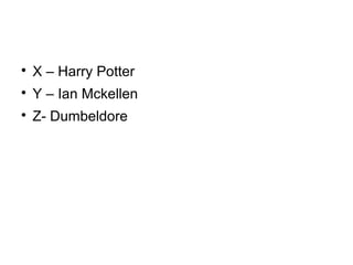 
X – Harry Potter

Y – Ian Mckellen

Z- Dumbeldore
 