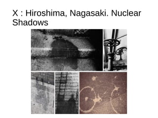 X : Hiroshima, Nagasaki. Nuclear
Shadows
 