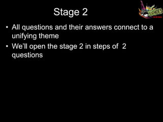 Stage 2
• All questions and their answers connect to a
  unifying theme
• We’ll open the stage 2 in steps of 2
  questions
 