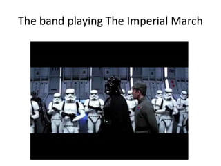 The band playing The Imperial March

 