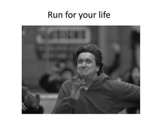 Run for your life

 