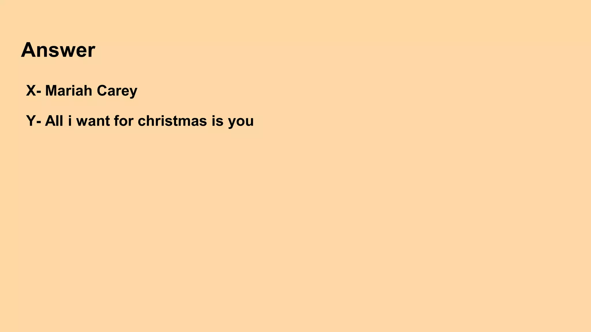 Answer
X- Mariah Carey
Y- All i want for christmas is you
 