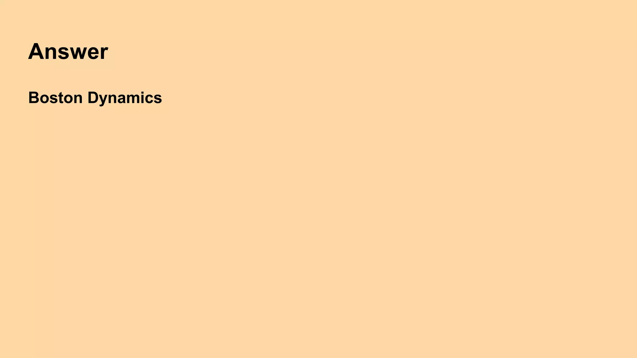 Answer
Boston Dynamics
 