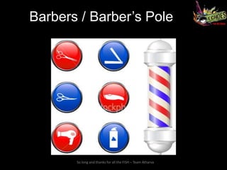 Barbers / Barber’s Pole




       So long and thanks for all the FISH – Team Atharva
 