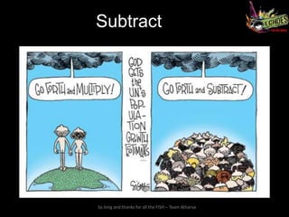 Subtract




So long and thanks for all the FISH – Team Atharva
 