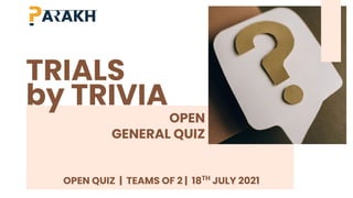 OPEN
GENERAL QUIZ
OPEN QUIZ | TEAMS OF 2 | 18TH
JULY 2021
TRIALS
by TRIVIA
 