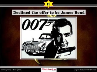 11
Declined the offer to be James BondDeclined the offer to be James Bond
 