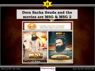 13
Dera Sacha Sauda and theDera Sacha Sauda and the
movies are MSG & MSG 2movies are MSG & MSG 2
 