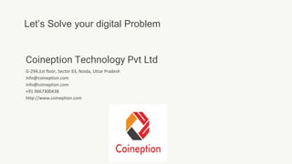 Coineption Technology Pvt Ltd
G-294,1st floor, Sector 63, Noida, Uttar Pradesh
info@coineption.com
info@coineption.com
+91 9667300438
http://www.coineption.com
Let’s Solve your digital Problem
 