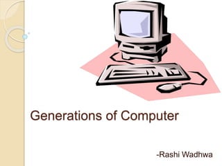 Generations of Computer 
-Rashi Wadhwa 
 