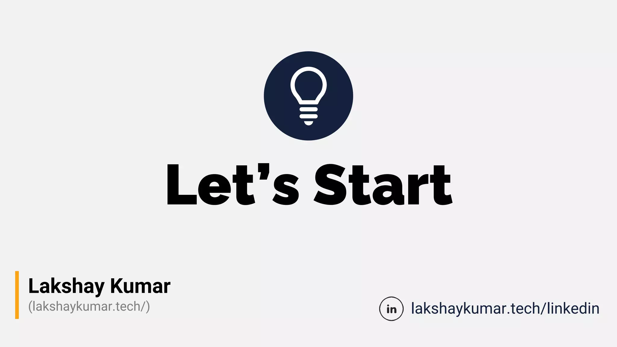 Let’s Start
Lakshay Kumar
(lakshaykumar.tech/) lakshaykumar.tech/linkedin
 