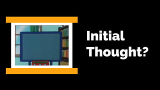 Initial
Thought?
 