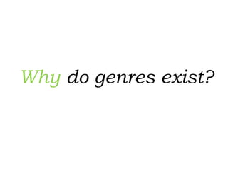 Why do genres exist?
 