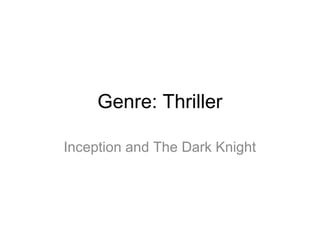 Genre: Thriller
Inception and The Dark Knight
 
