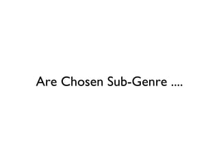 Are Chosen Sub-Genre ....
 
