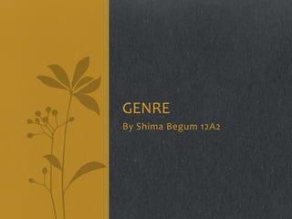 GENRE
By Shima Begum 12A2

 