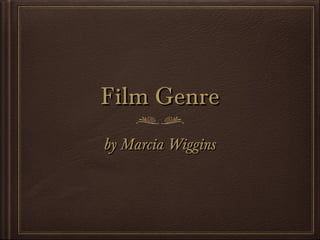 Film Genre
by Marcia Wiggins

 
