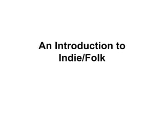 An Introduction to
Indie/Folk

 