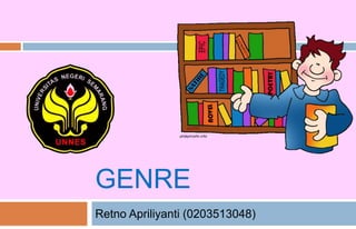 GENRE
Retno Apriliyanti (0203513048)
 