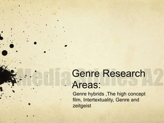 Genre Research 
Areas: 
Genre hybrids ,The high concept 
film, Intertextuality, Genre and 
zeitgeist 
 