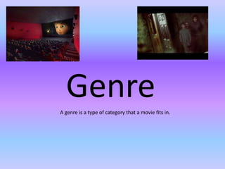 GenreA genre is a type of category that a movie fits in.
 