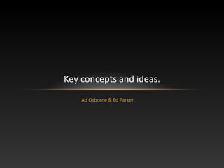 Ad Osborne & Ed Parker.
Key concepts and ideas.
 