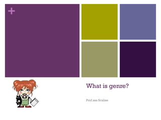+
What is genre?
Prof.ssa Scalise
 