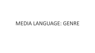 MEDIA LANGUAGE: GENRE
 