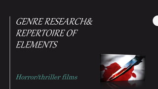 GENRE RESEARCH&
REPERTOIRE OF
ELEMENTS
Horror/thriller films
 
