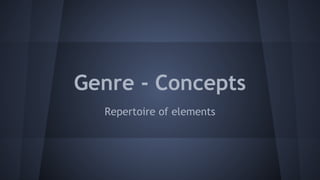 Genre - Concepts
Repertoire of elements
 