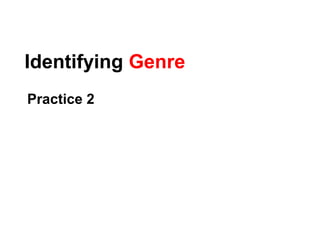 Identifying Genre
Practice 2
 