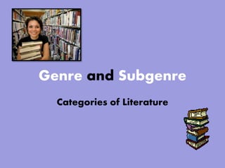 Genre and Subgenre
Categories of Literature
 