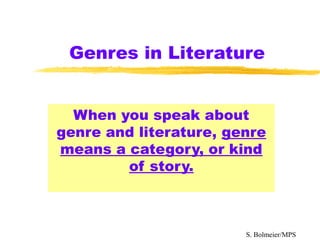 Genres in Literature
When you speak about
genre and literature, genre
means a category, or kind
of story.
S. Bolmeier/MPS
 