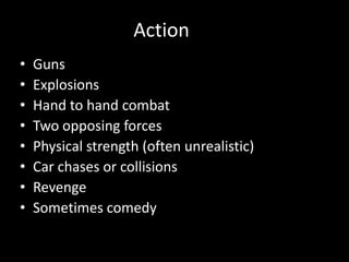 Action GunsExplosionsHand to hand combatTwo opposing forcesPhysical strength (often unrealistic)Car chases or collisionsRevengeSometimes comedy