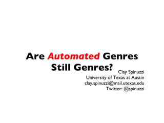 Are Automated Genres
     Still Genres? Clay Spinuzzi
                University of Texas at Austin
               clay.spinuzzi@mail.utexas.edu
                          Twitter: @spinuzzi
 