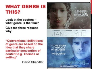 WHAT GENRE IS
THIS?
Look at the posters –
what genre is the film?
Give me three reasons
why.
“Conventional definitions
of genre are based on the
idea that they share
particular convention of
content e.g. Themes or
setting”
David Chandler
 