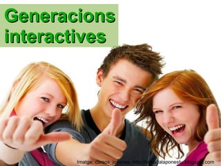 Generacions interactives Imatge: cursos_jovenes. http://lamodalaponestu.blogspot.com 