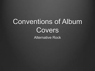 Conventions of Album
      Covers
      Alternative Rock
 