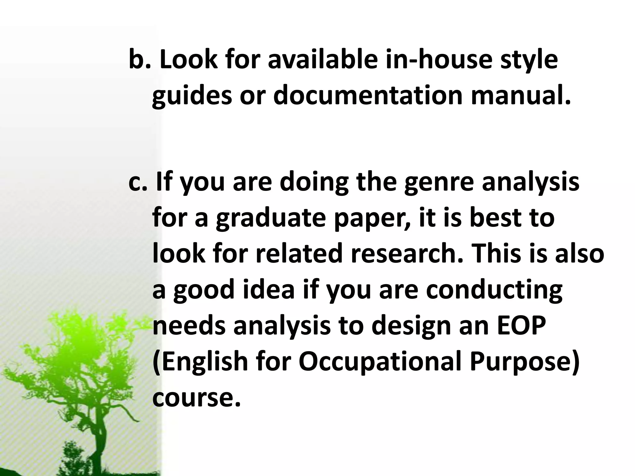 Genre Analysisis a process of lookingatseveralsamples of a particular genre to analyzetheirsimilarities and differences in terms of theirpurposes, macrostructure and languagechoice.